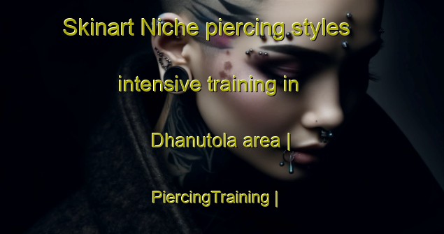 Skinart Niche piercing styles intensive training in Dhanutola area | PiercingTraining | PiercingClasses | SkinartTraining-India